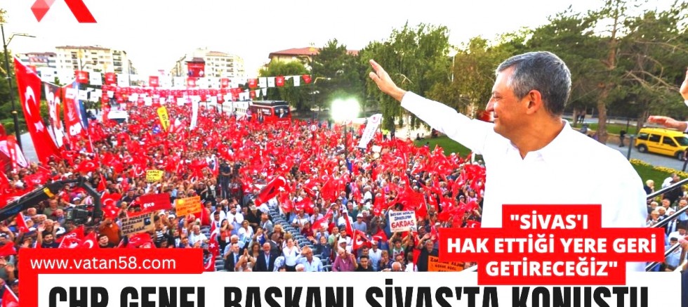 Özgür Özel: “Sivas’ı Ayağa Kaldıracağız”   