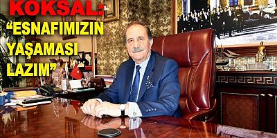 “ESNAFIMIZIN YAŞAMASI LAZIM”